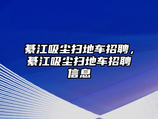 綦江吸塵掃地車招聘，綦江吸塵掃地車招聘信息