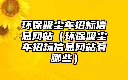 環保吸塵車招標信息網站（環保吸塵車招標信息網站有哪些）