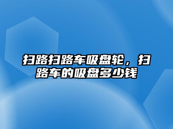 掃路掃路車吸盤輪，掃路車的吸盤多少錢