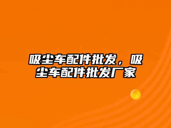 吸塵車配件批發，吸塵車配件批發廠家