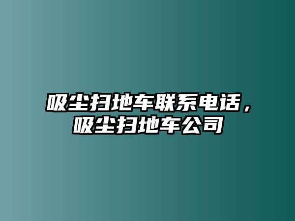 吸塵掃地車聯系電話，吸塵掃地車公司