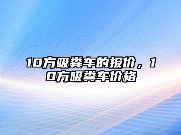 10方吸糞車的報價，10方吸糞車價格