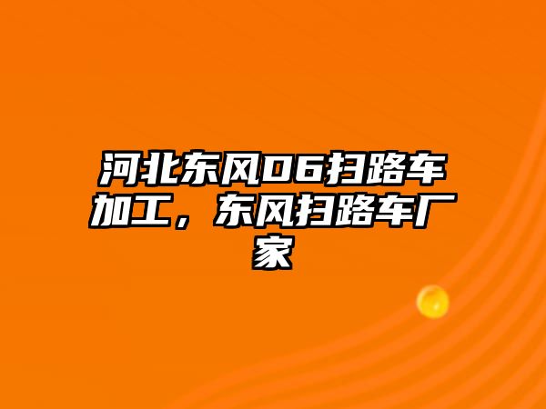 河北東風D6掃路車加工，東風掃路車廠家