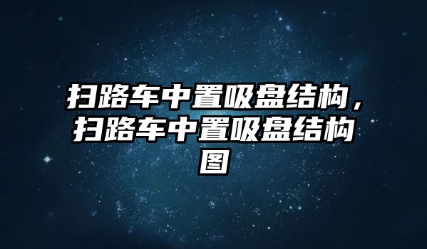 掃路車中置吸盤結構，掃路車中置吸盤結構圖