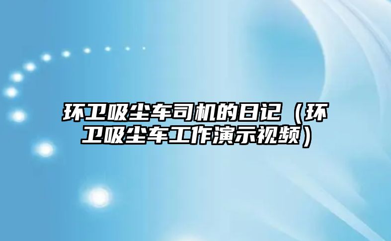 環衛吸塵車司機的日記（環衛吸塵車工作演示視頻）