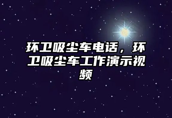 環衛吸塵車電話，環衛吸塵車工作演示視頻