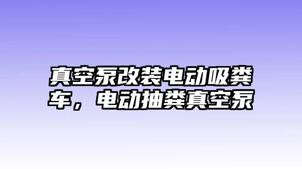 真空泵改裝電動吸糞車，電動抽糞真空泵