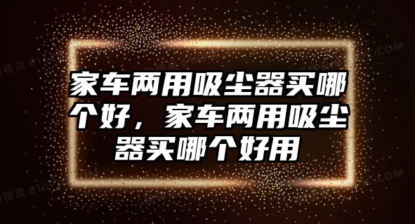 家車兩用吸塵器買哪個好，家車兩用吸塵器買哪個好用