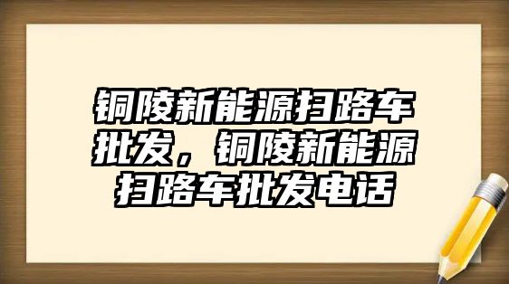 銅陵新能源掃路車批發(fā)，銅陵新能源掃路車批發(fā)電話