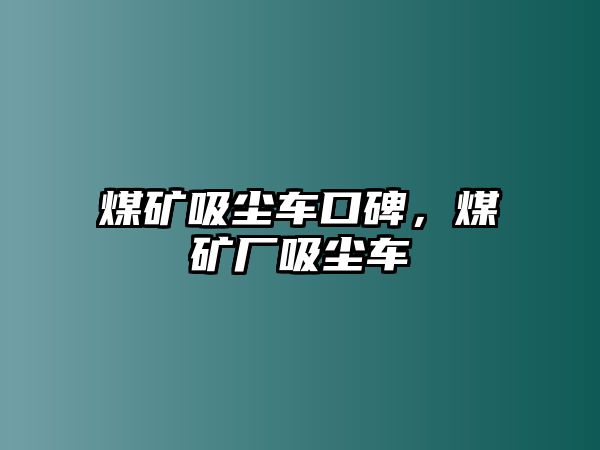 煤礦吸塵車口碑，煤礦廠吸塵車