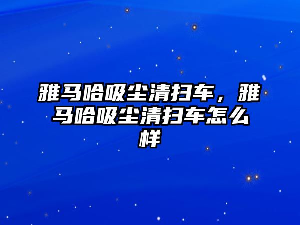 雅馬哈吸塵清掃車，雅馬哈吸塵清掃車怎么樣