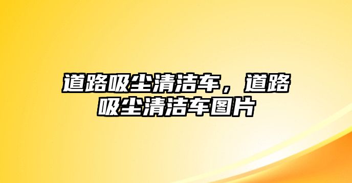 道路吸塵清潔車，道路吸塵清潔車圖片