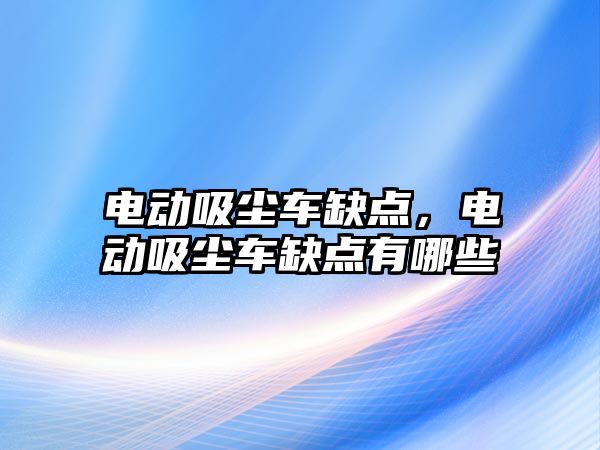 電動吸塵車缺點，電動吸塵車缺點有哪些