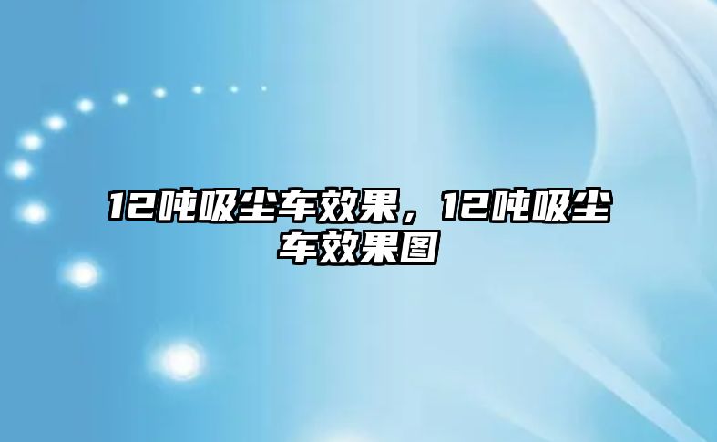 12噸吸塵車效果，12噸吸塵車效果圖