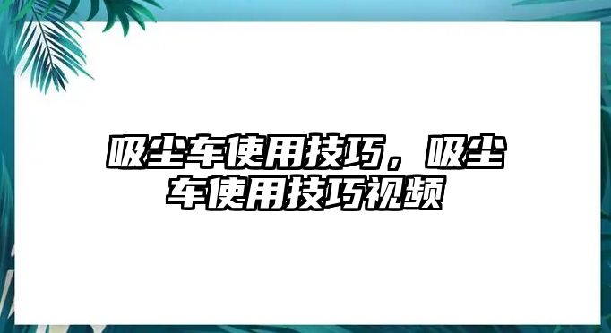 吸塵車使用技巧，吸塵車使用技巧視頻