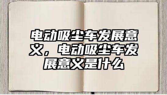 電動吸塵車發展意義，電動吸塵車發展意義是什么