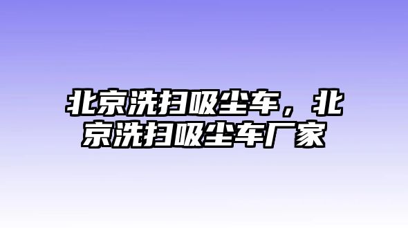 北京洗掃吸塵車，北京洗掃吸塵車廠家