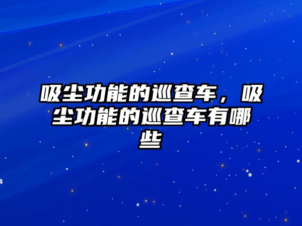 吸塵功能的巡查車，吸塵功能的巡查車有哪些