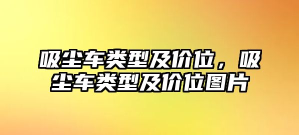 吸塵車類型及價(jià)位，吸塵車類型及價(jià)位圖片