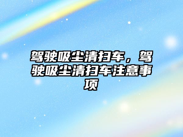 駕駛吸塵清掃車，駕駛吸塵清掃車注意事項