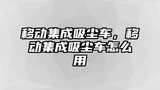 移動集成吸塵車，移動集成吸塵車怎么用