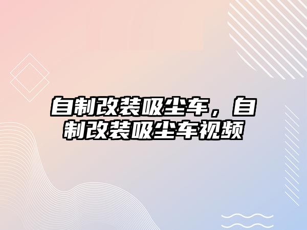 自制改裝吸塵車，自制改裝吸塵車視頻