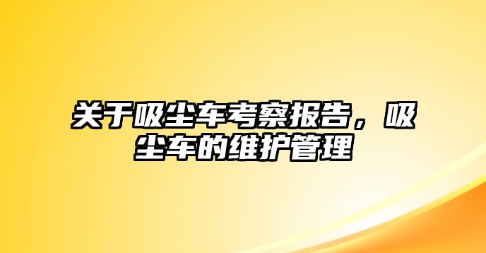 關于吸塵車考察報告，吸塵車的維護管理