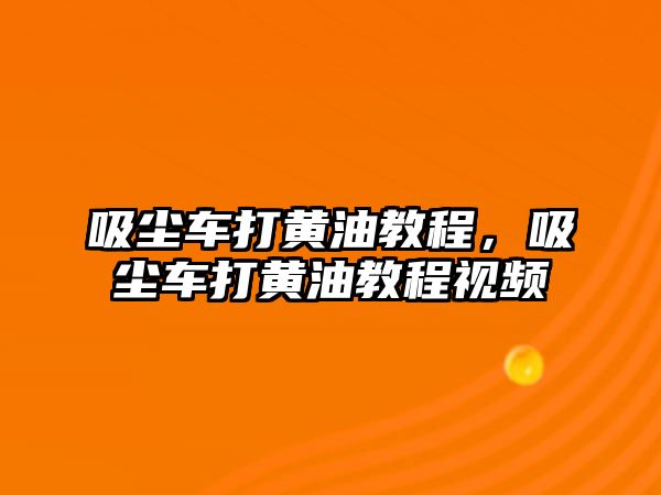 吸塵車(chē)打黃油教程，吸塵車(chē)打黃油教程視頻