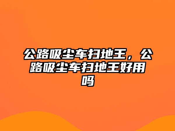 公路吸塵車掃地王，公路吸塵車掃地王好用嗎