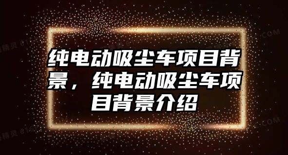 純電動吸塵車項目背景，純電動吸塵車項目背景介紹