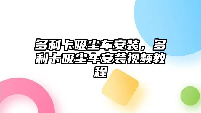 多利卡吸塵車安裝，多利卡吸塵車安裝視頻教程