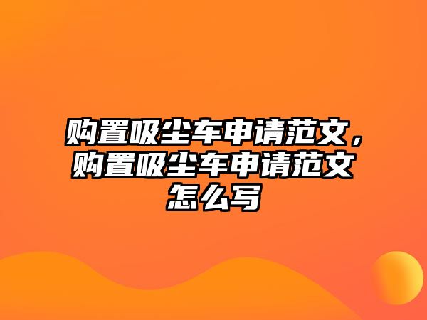 購置吸塵車申請范文，購置吸塵車申請范文怎么寫