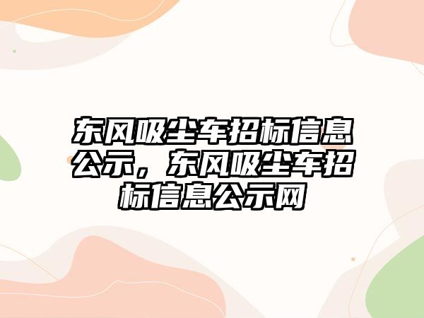 東風吸塵車招標信息公示，東風吸塵車招標信息公示網