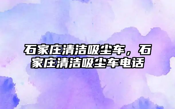 石家莊清潔吸塵車，石家莊清潔吸塵車電話