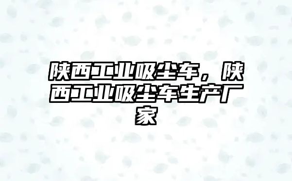 陜西工業吸塵車，陜西工業吸塵車生產廠家