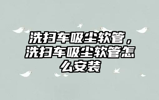 洗掃車吸塵軟管，洗掃車吸塵軟管怎么安裝