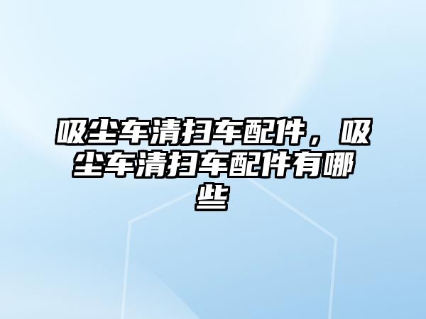 吸塵車清掃車配件，吸塵車清掃車配件有哪些