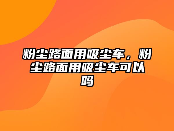 粉塵路面用吸塵車，粉塵路面用吸塵車可以嗎