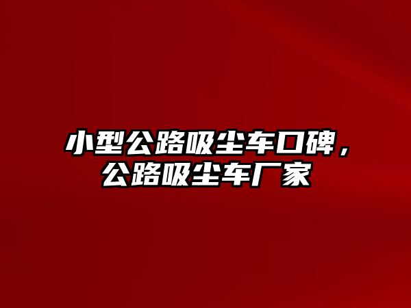 小型公路吸塵車口碑，公路吸塵車廠家