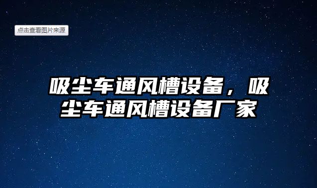 吸塵車通風(fēng)槽設(shè)備，吸塵車通風(fēng)槽設(shè)備廠家