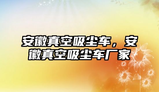 安徽真空吸塵車，安徽真空吸塵車廠家