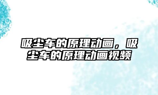 吸塵車的原理動畫，吸塵車的原理動畫視頻