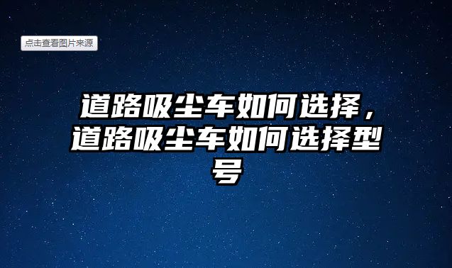 道路吸塵車如何選擇，道路吸塵車如何選擇型號