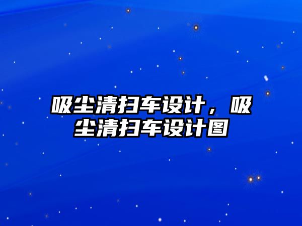 吸塵清掃車設(shè)計，吸塵清掃車設(shè)計圖