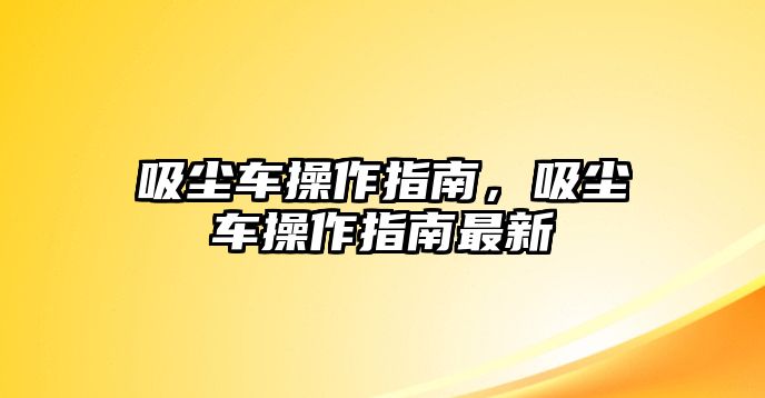 吸塵車操作指南，吸塵車操作指南最新