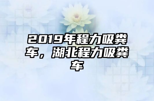 2019年程力吸糞車，湖北程力吸糞車