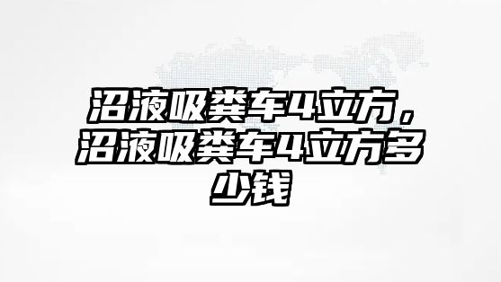 沼液吸糞車4立方，沼液吸糞車4立方多少錢