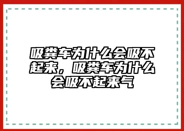 吸糞車為什么會吸不起來，吸糞車為什么會吸不起來氣