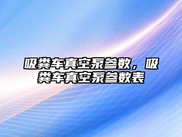 吸糞車真空泵參數，吸糞車真空泵參數表