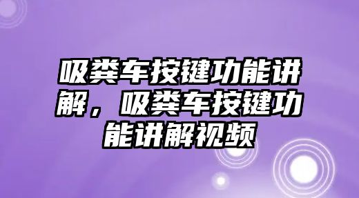 吸糞車按鍵功能講解，吸糞車按鍵功能講解視頻